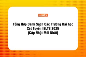 Tổng Hợp Danh Sách Các Trường Đại học Xét Tuyển IELTS 2025 (Cập Nhật Mới Nhất)