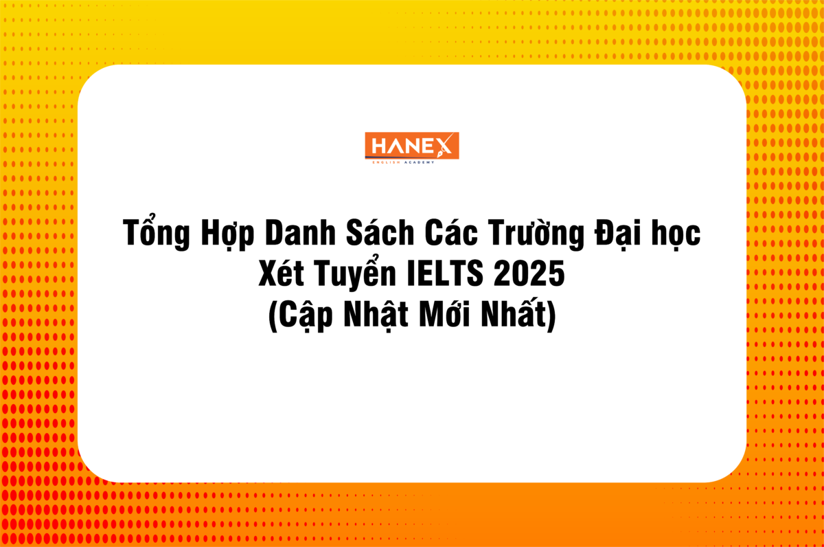 Tổng Hợp Danh Sách Các Trường Đại học Xét Tuyển IELTS 2025 (Cập Nhật Mới Nhất)